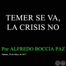 TEMER SE VA, LA CRISIS NO - Por ALFREDO BOCCIA PAZ - Sbado, 20 de Mayo de 2017